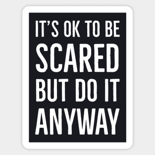 It's Ok To Be Scared But Do It Anyway Sticker